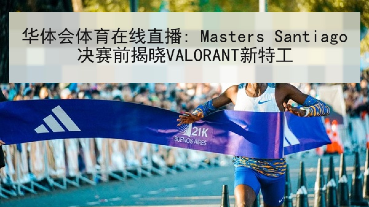 华体会体育在线直播: Masters Santiago决赛前揭晓VALORANT新特工