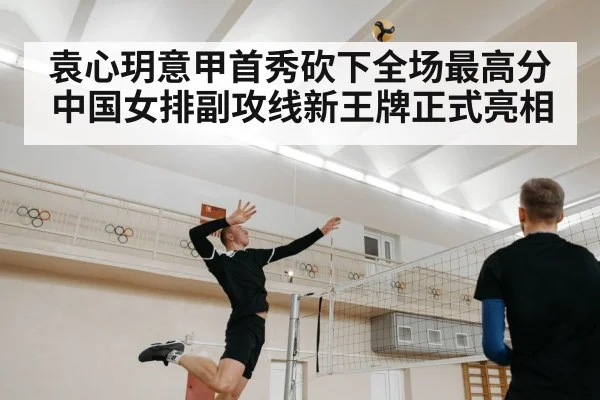 袁心玥意甲首秀砍下全场最高分 中国女排副攻线新王牌正式亮相