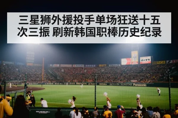三星狮外援投手单场狂送十五次三振 刷新韩国职棒历史纪录