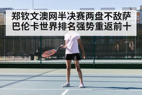 郑钦文澳网半决赛两盘不敌萨巴伦卡世界排名强势重返前十